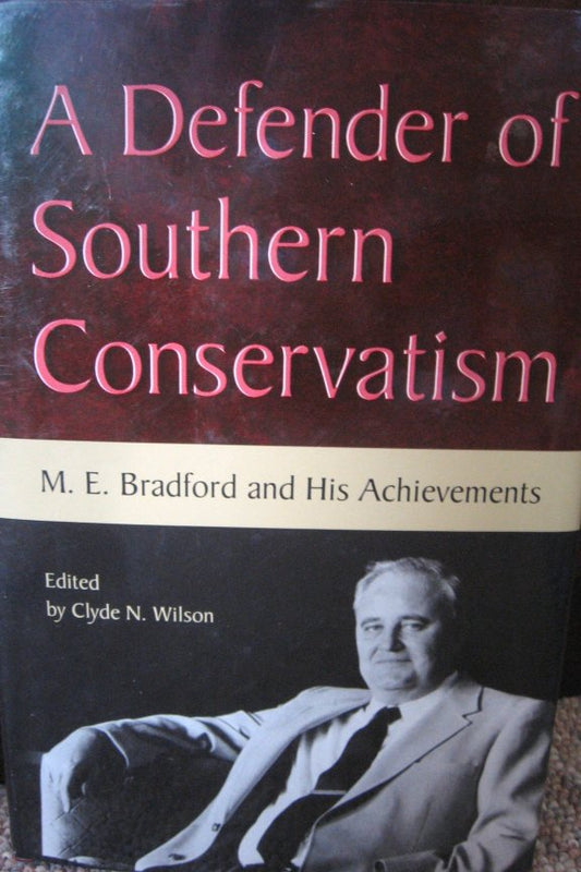 A Defender of Southern Conservatism: M.E. Bradford and His Achievements, edited by Clyde N. Wilson