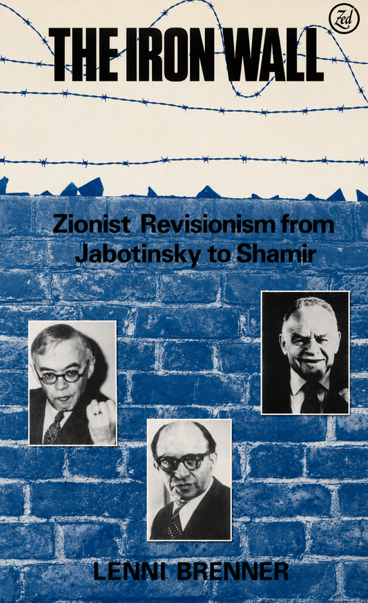 The Iron Wall: Zionist Revisionism from Jabotinsky to Shamir by Lenni Brenner