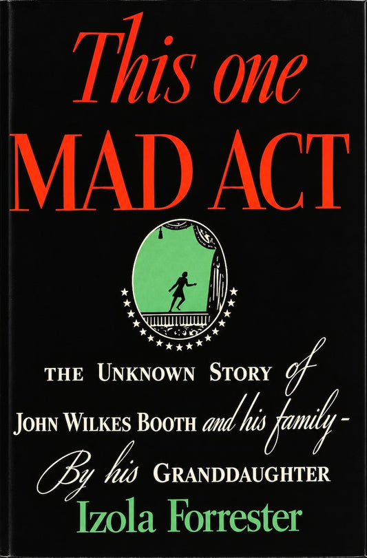 This One Mad Act: the Unknown Story of John Wilkes Booth and His Family by Izola Forrester
