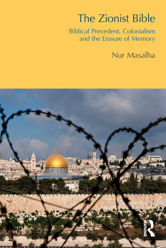 The Zionist Bible: Biblical Precedent, Colonialism and the Erasure of Memory by Nur Masalha