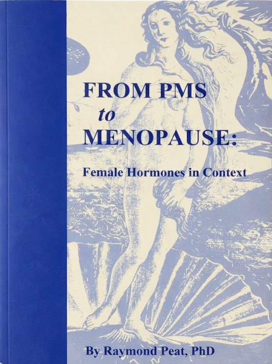 From PMS to Menopause: Female Hormones in Context by Raymond Peat