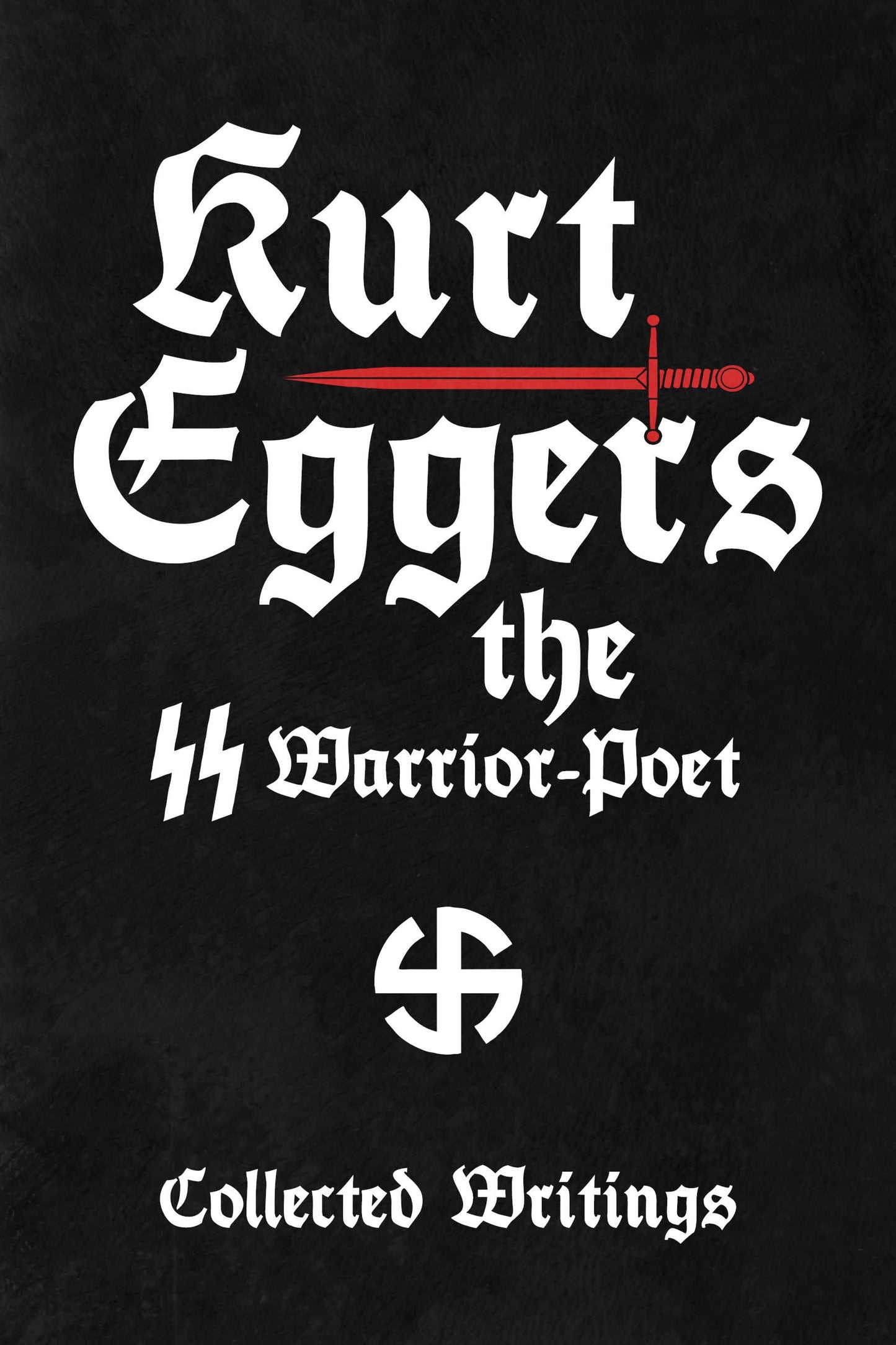 Kurt Eggers, the SS Warrior-Poet: Collected Writings