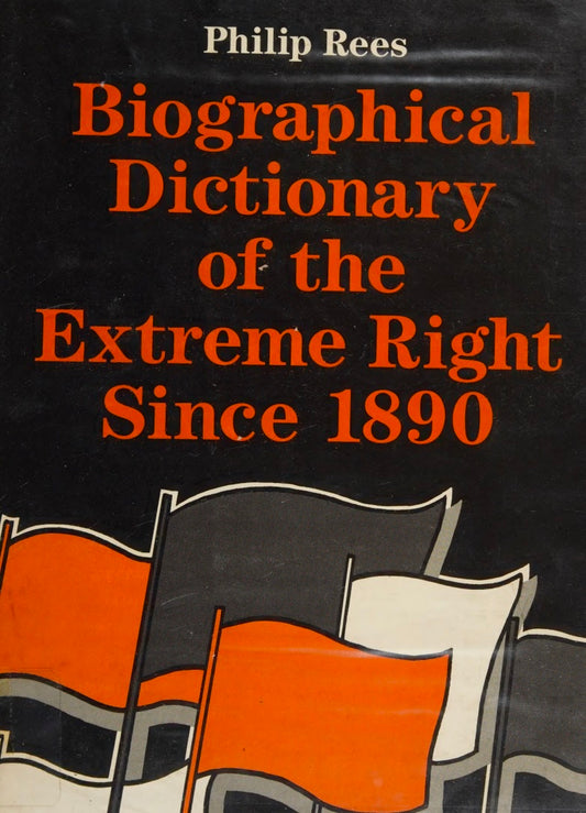 Biographical Dictionary Of The Extreme Right Since 1890 by Philip Rees