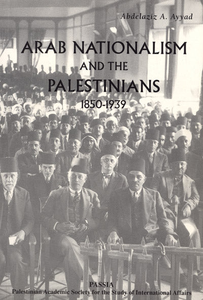 Arab Nationalism and the Palestinians, 1850-1939 by Abdelaziz A. Ayyad