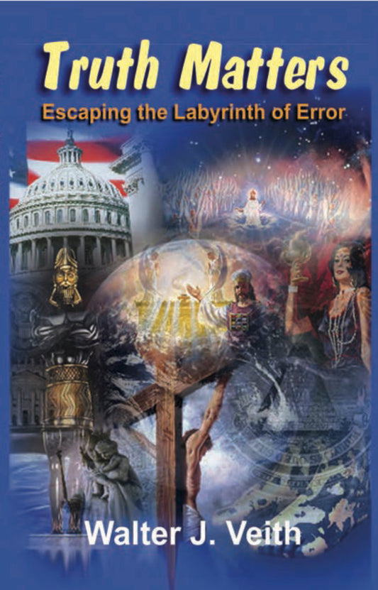 Truth Matters: Escaping the Labyrinth of Error by Walter J. Veith