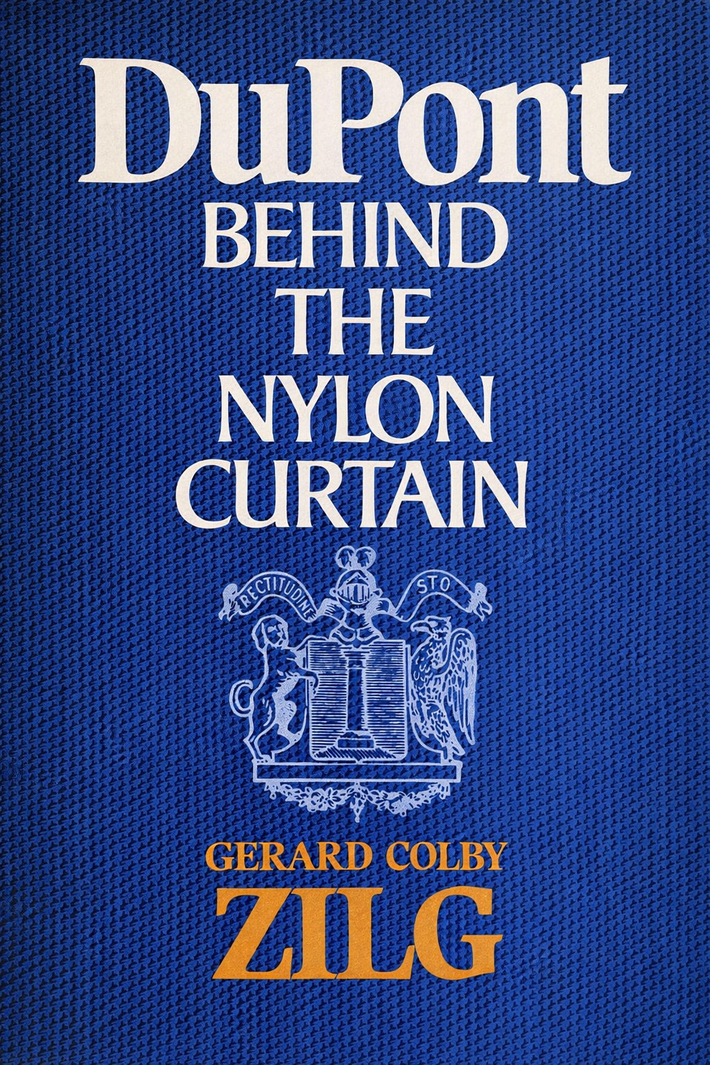 DuPont: Behind the Nylon Curtain by Gerard Colby Zilg