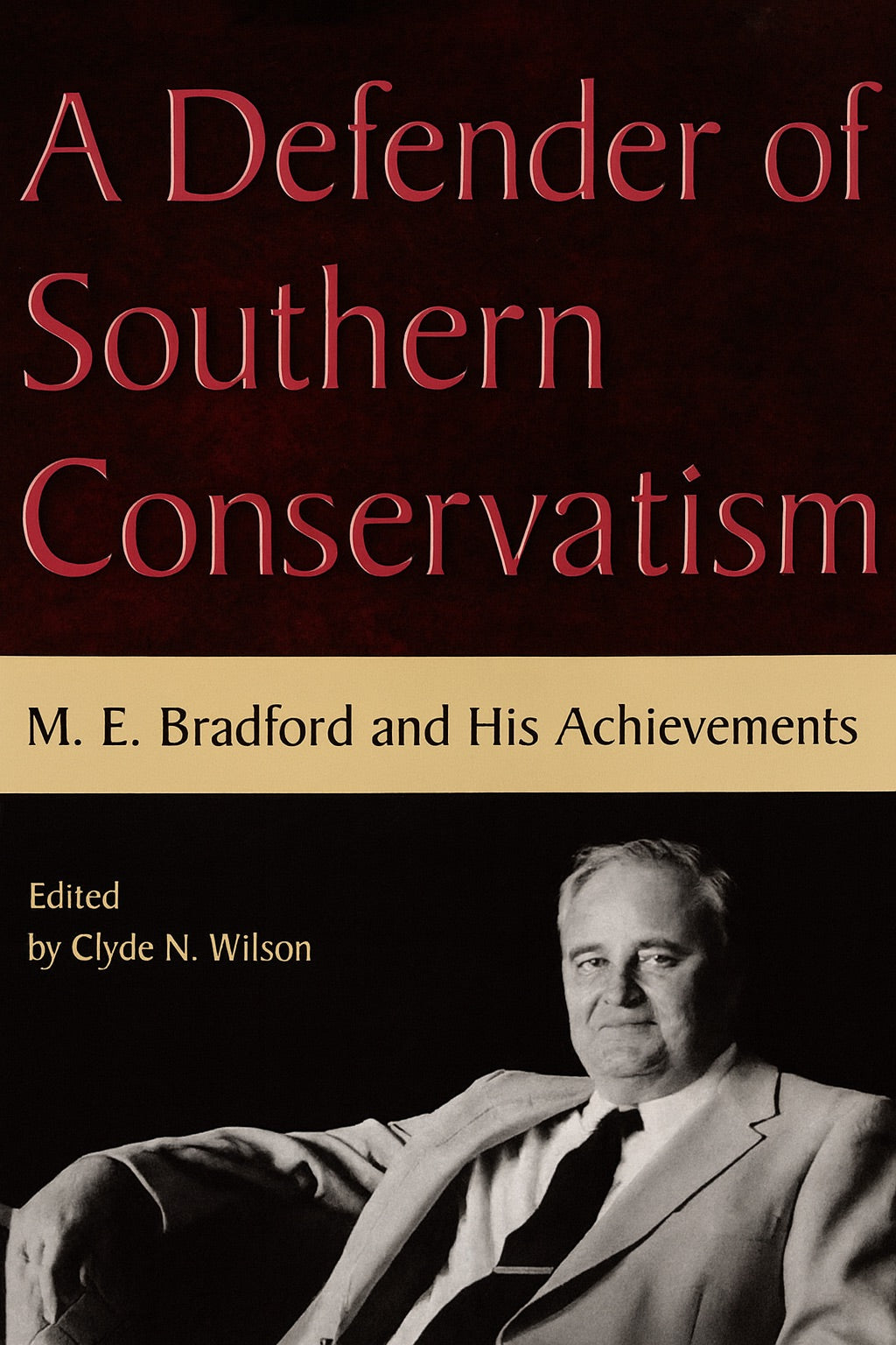 A Defender of Southern Conservatism: M.E. Bradford and His Achievements, edited by Clyde N. Wilson