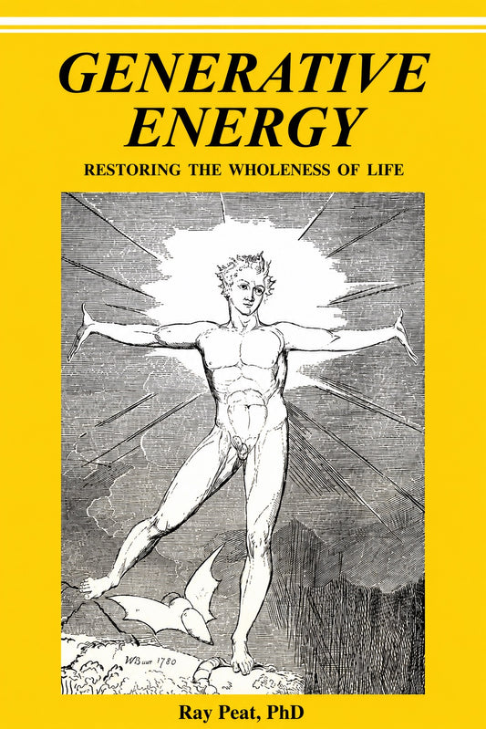 Generative Energy: Protecting and Restoring the Wholeness of Life by Ray Peat