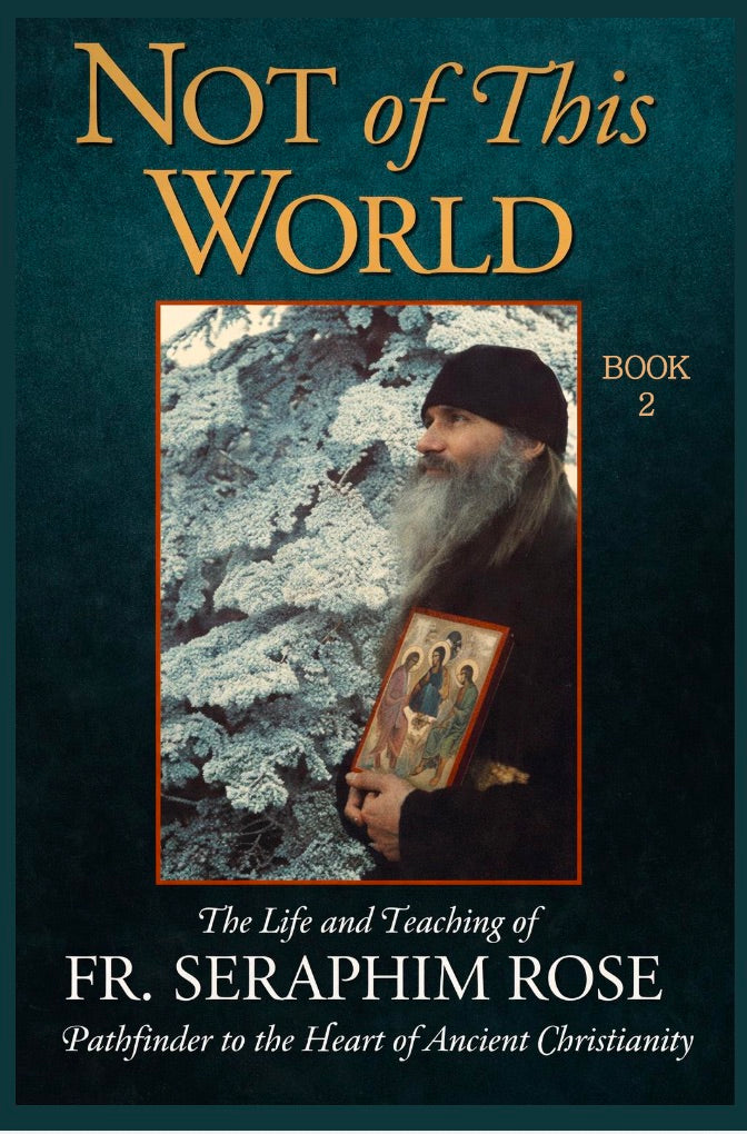 Not of This World: The Life and Teaching of Fr. Seraphim Rose