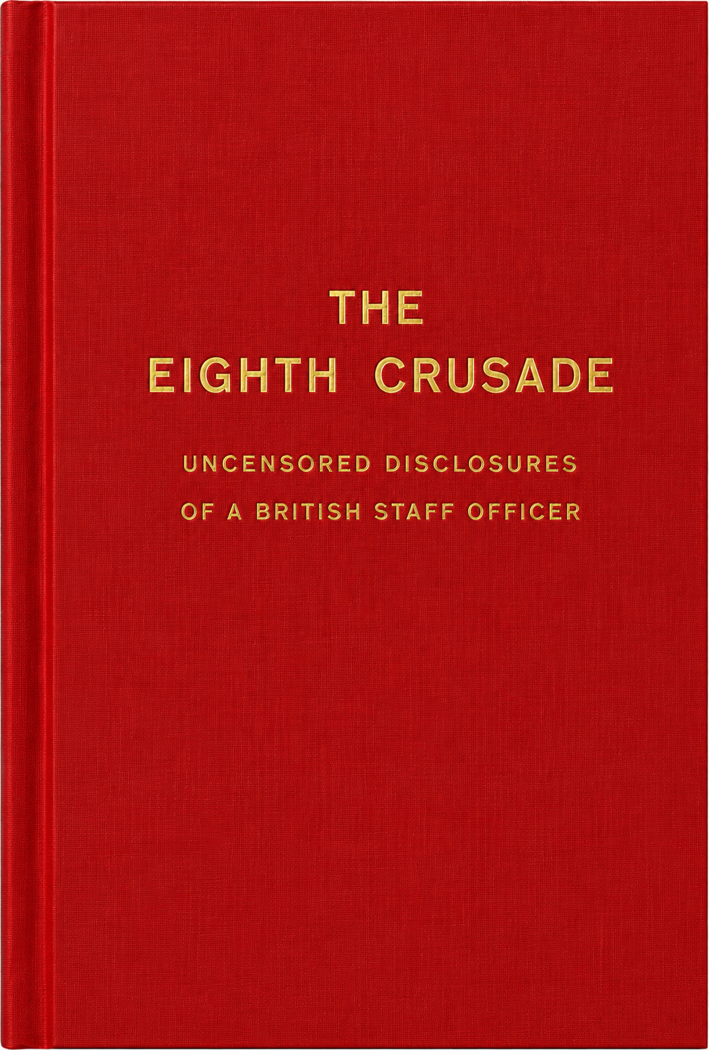 The Eighth Crusade: Uncensored Disclosures of a British Staff Officer (converted from EPUB)