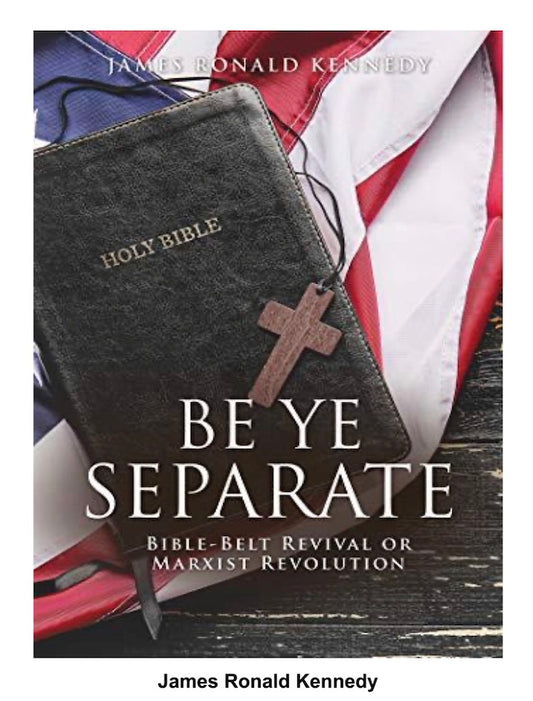 Be Ye Separate: Bible-Belt Revival or Marxist Revolution by James Ronald Kennedy