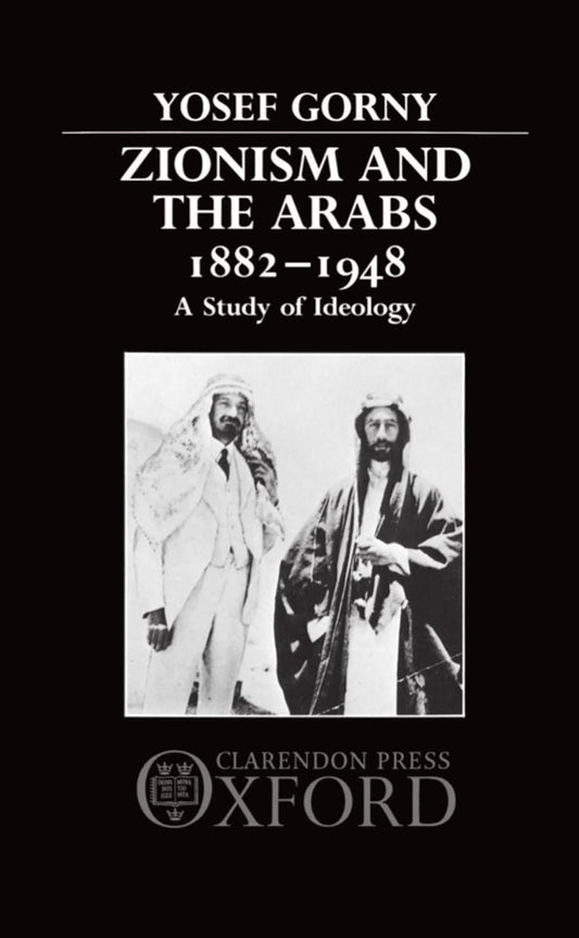 Zionism and the Arabs 1882-1948: A Study of Ideology by Yosef Gorny