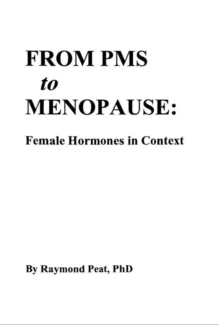 From PMS to Menopause: Female Hormones in Context by Raymond Peat