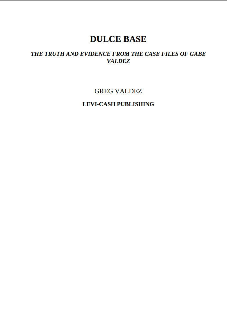 Dulce Base: The Truth and Evidence From the Case Files of Gabe Valdez by Greg Valdez