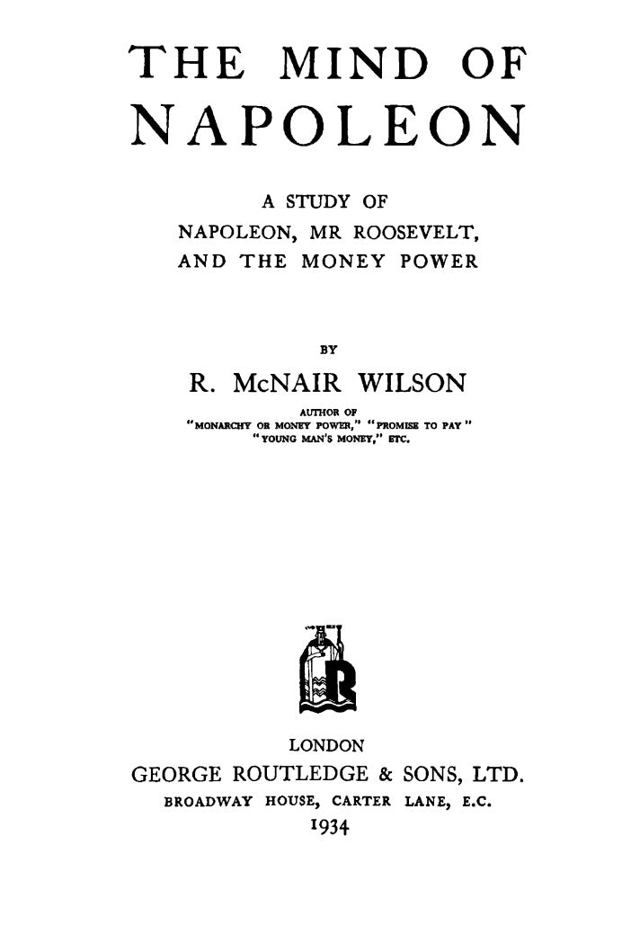 The Mind of Napoleon - a Study of Napoleon, Mr. Roosevelt, and the Money Power by R. McNair Wilson